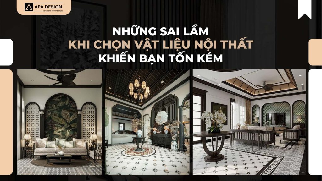 Những Sai Lầm Khi Chọn Vật Liệu Nội Thất Khiến Bạn Tốn Kém