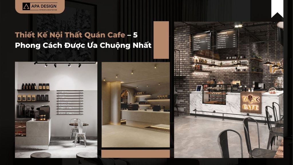 Thiết Kế Nội Thất Quán Cafe - 5 Phong Cách Được Ưa Chuộng Nhất