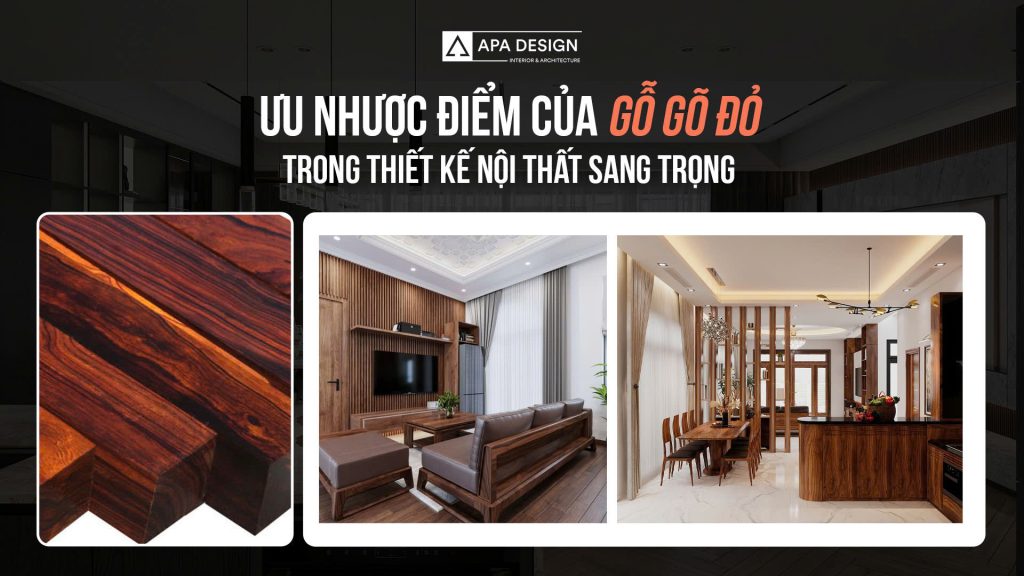 Ưu Nhược Điểm Của Gỗ Gõ Đỏ Trong Thiết Kế Nội Thất Sang Trọng