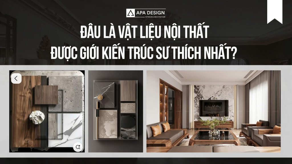 Đâu Là Vật Liệu Nội Thất Được Giới Kiến Trúc Sư Thích Nhất?