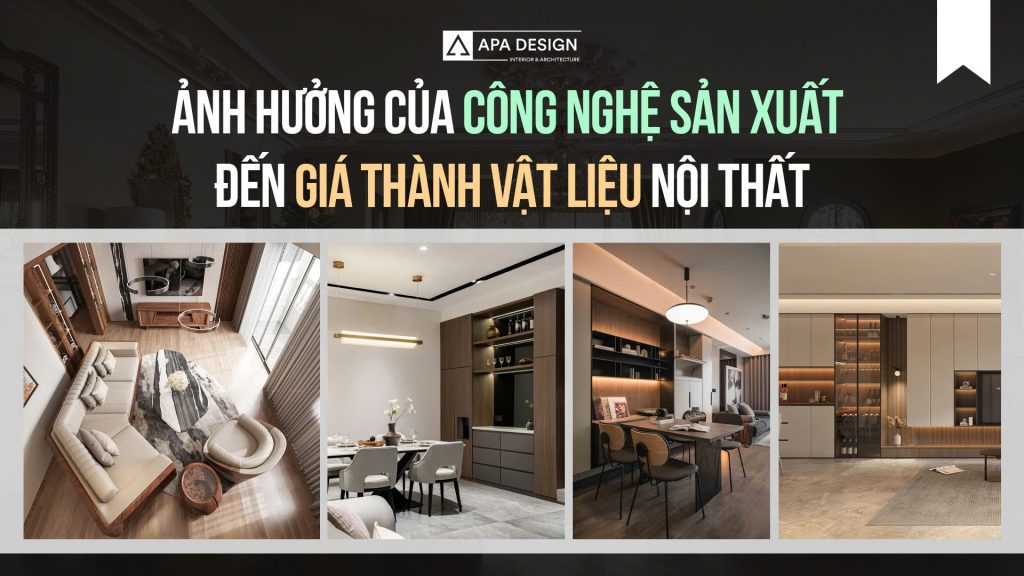 Ảnh Hưởng Của Công Nghệ Sản Xuất Đến Giá Thành Vật Liệu Nội Thất